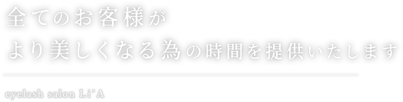 全てのお客様がより美しくなる為の時間を提供いたします eyelash salon Li’A